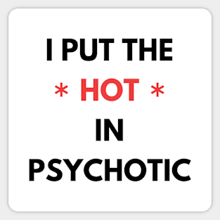 I Put the HOT In Psychotic Sticker